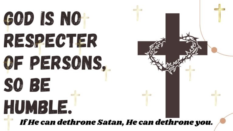God is no respecter of persons, so be humble.